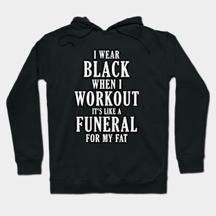 i wear black when i workout it's like a funeral for my fat Hoodie